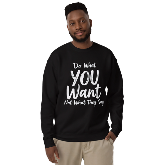 Do What YOU Want, Not What They Say Statement Sweatshirt – Clean Text Crew