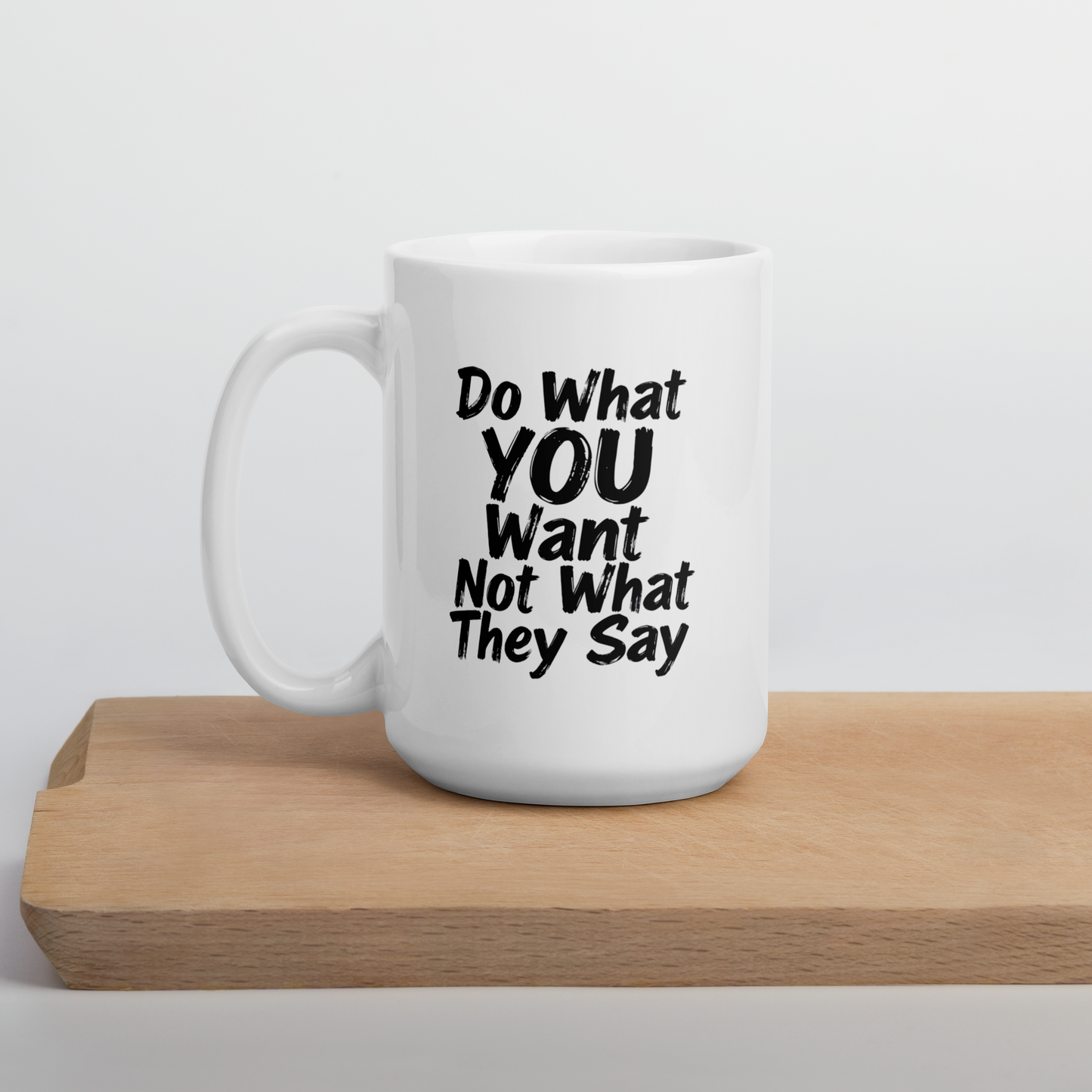 Do What YOU Want, Not What They Say Quote Mug – White Ceramic