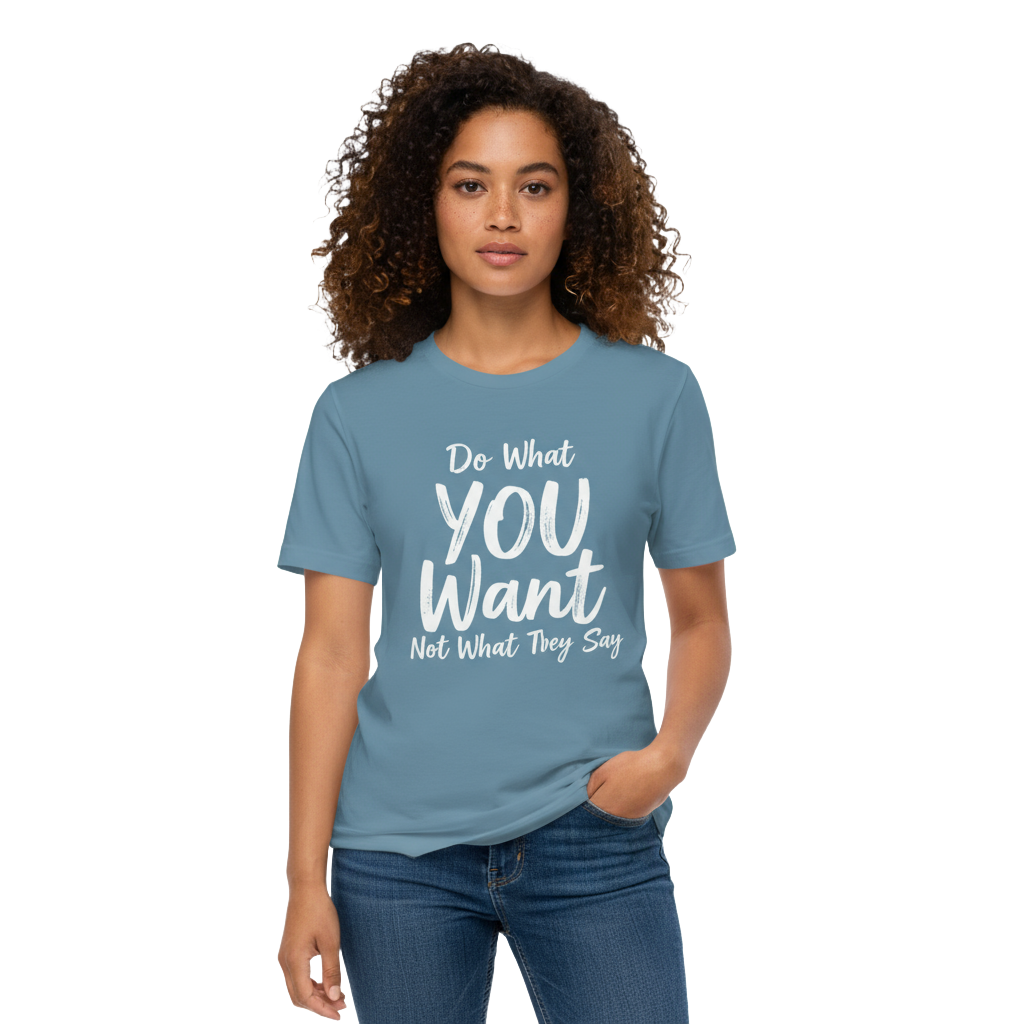 Do What YOU Want, Not What They Say – Minimalist Graphic T-Shirt