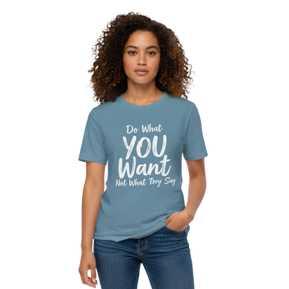 Do What YOU Want, Not What They Say – Minimalist Graphic T-Shirt