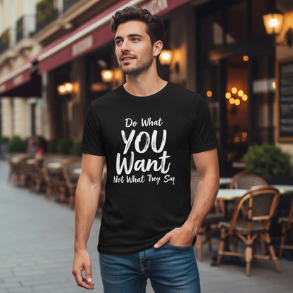 Do What YOU Want, Not What They Say – Minimalist Graphic Tee