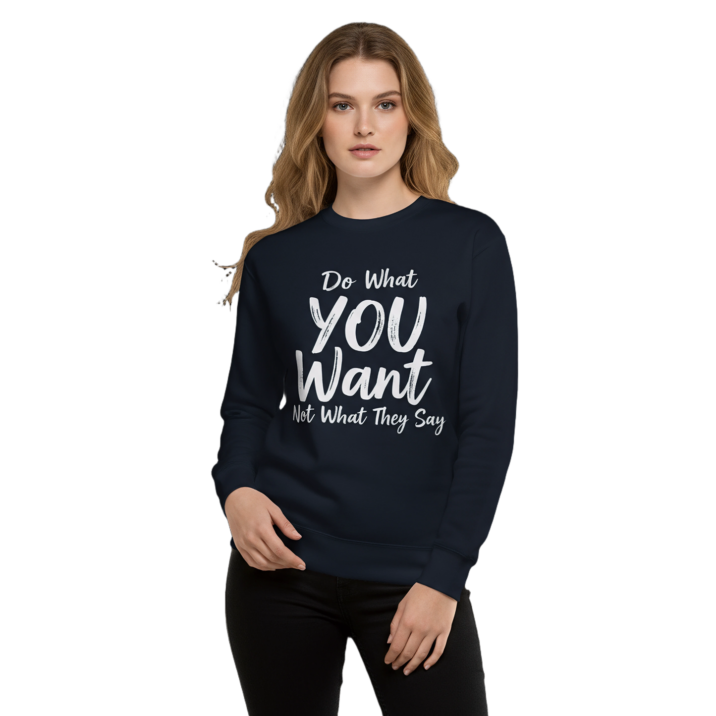 Do What YOU Want, Not What They Say Statement Sweatshirt – Clean Text Crew