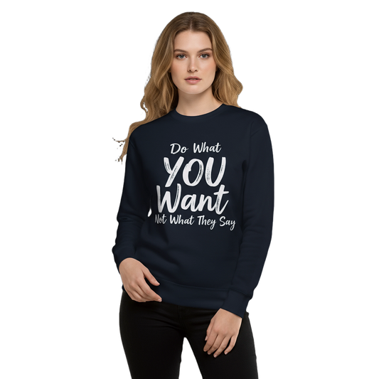 Do What YOU Want, Not What They Say Statement Sweatshirt – Clean Text Crew