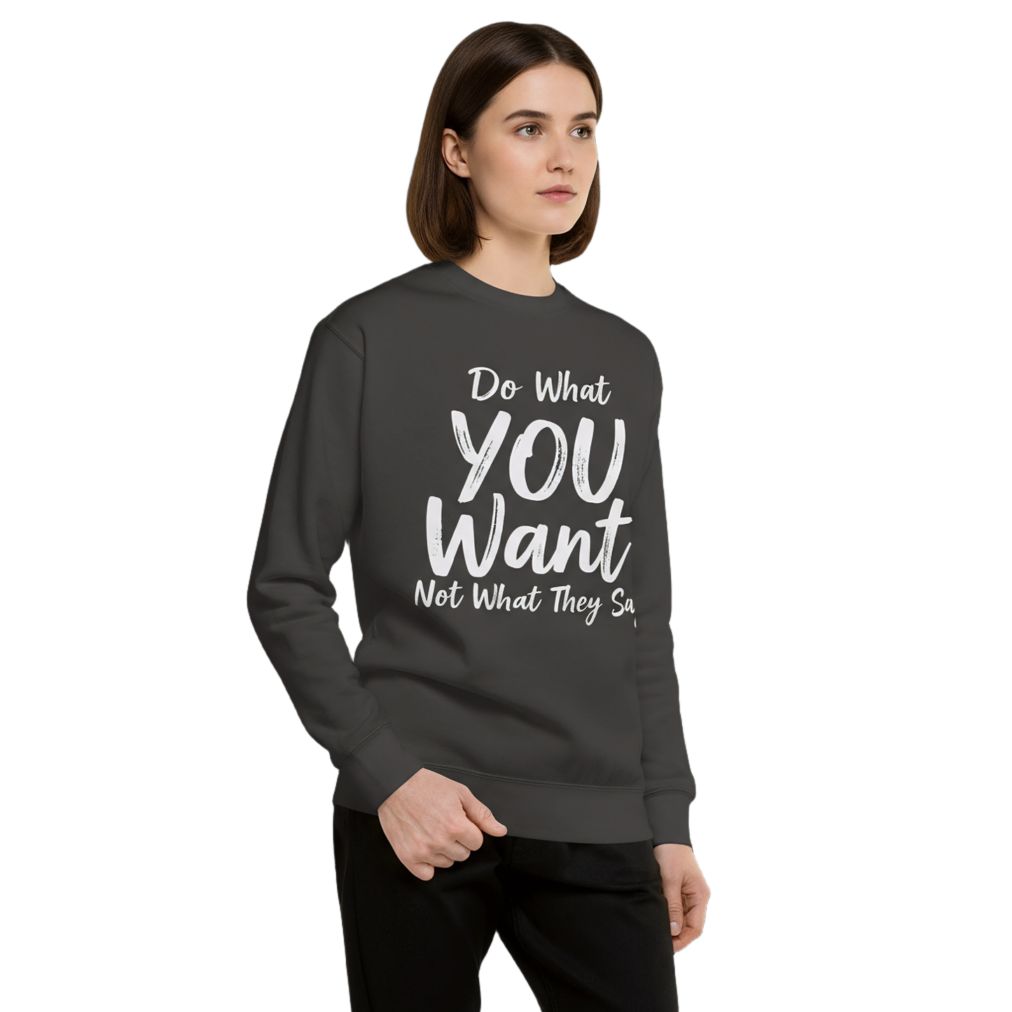 Do What YOU Want, Not What They Say Statement Sweatshirt – Clean Text Crew