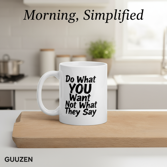 Do What YOU Want, Not What They Say Quote Mug – White Ceramic