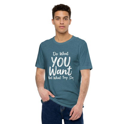 Do What YOU Want, Not What They Say – Minimalist Graphic T-Shirt