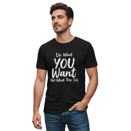 Do What YOU Want, Not What They Say – Minimalist Graphic Tee
