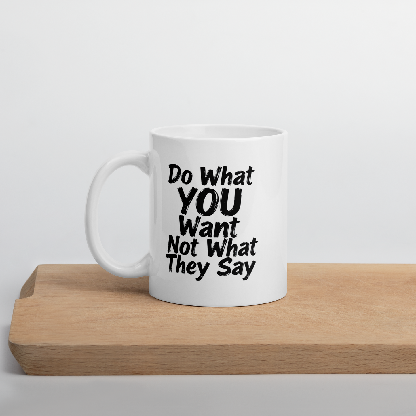Do What YOU Want, Not What They Say Quote Mug – White Ceramic