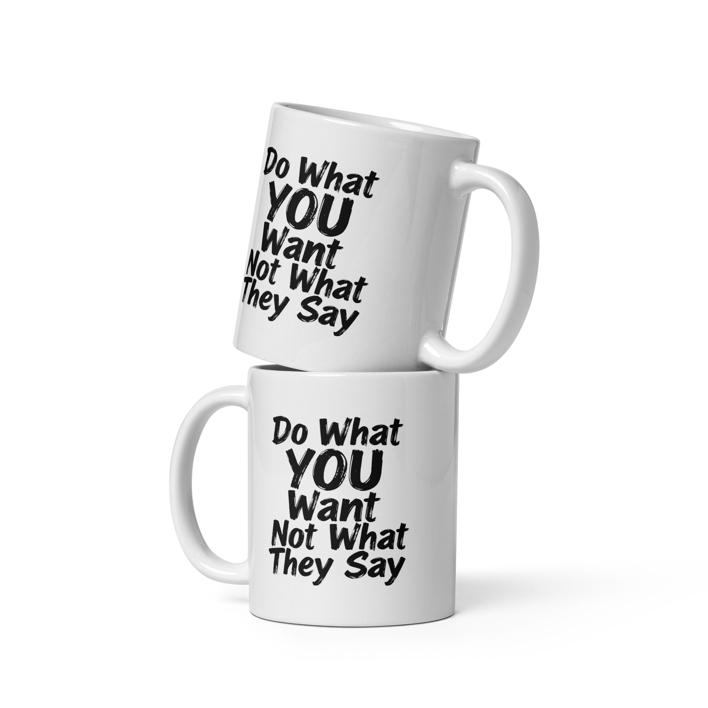 Do What YOU Want, Not What They Say Quote Mug – White Ceramic