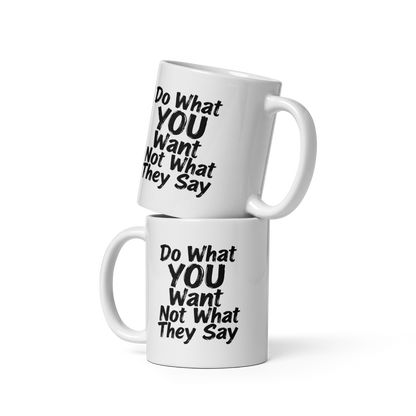 Do What YOU Want, Not What They Say Quote Mug – White Ceramic