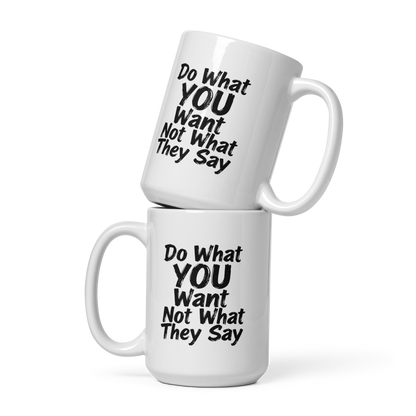 Do What YOU Want, Not What They Say Quote Mug – White Ceramic